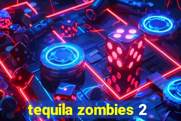 tequila zombies 2